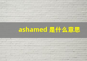 ashamed 是什么意思